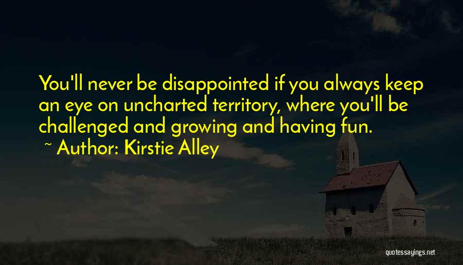 Kirstie Alley Quotes: You'll Never Be Disappointed If You Always Keep An Eye On Uncharted Territory, Where You'll Be Challenged And Growing And