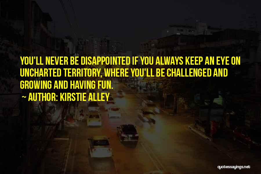 Kirstie Alley Quotes: You'll Never Be Disappointed If You Always Keep An Eye On Uncharted Territory, Where You'll Be Challenged And Growing And