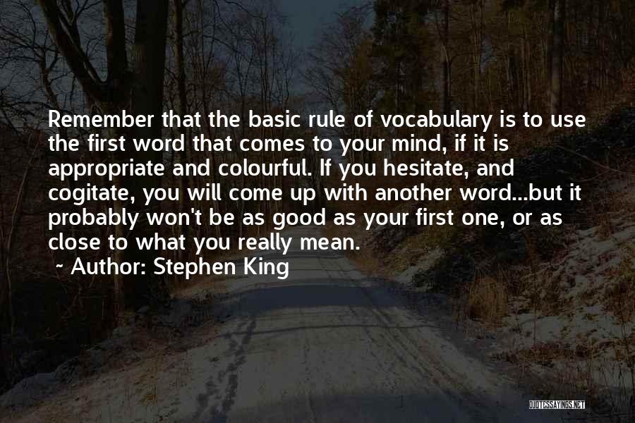 Stephen King Quotes: Remember That The Basic Rule Of Vocabulary Is To Use The First Word That Comes To Your Mind, If It