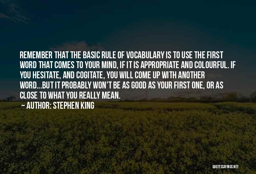 Stephen King Quotes: Remember That The Basic Rule Of Vocabulary Is To Use The First Word That Comes To Your Mind, If It