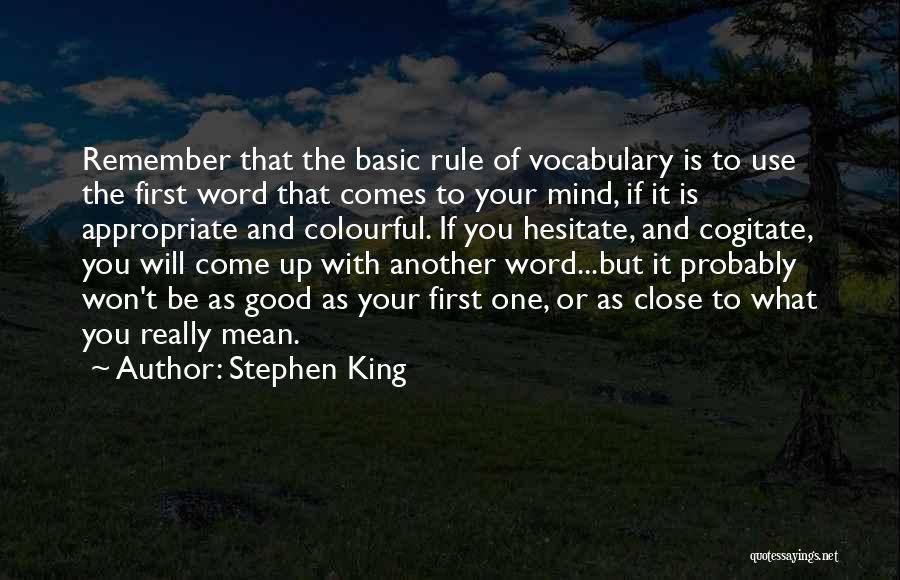 Stephen King Quotes: Remember That The Basic Rule Of Vocabulary Is To Use The First Word That Comes To Your Mind, If It