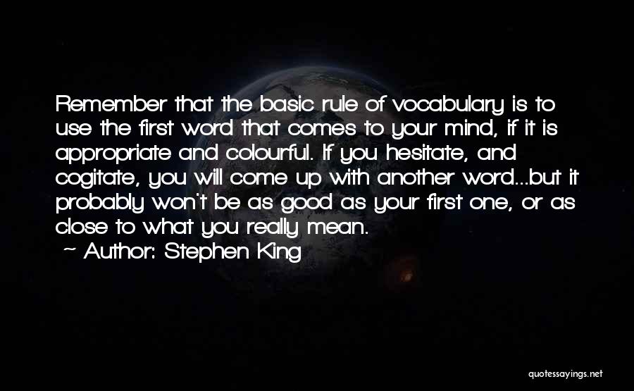 Stephen King Quotes: Remember That The Basic Rule Of Vocabulary Is To Use The First Word That Comes To Your Mind, If It