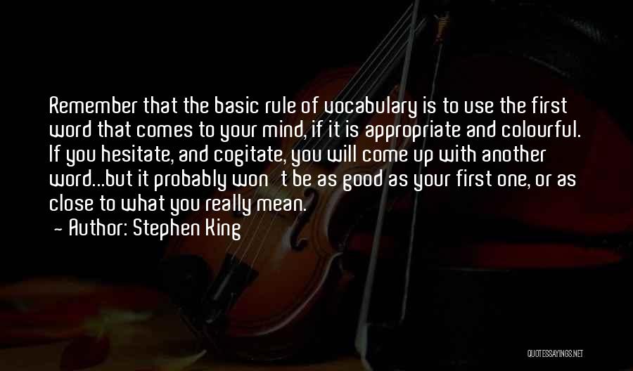 Stephen King Quotes: Remember That The Basic Rule Of Vocabulary Is To Use The First Word That Comes To Your Mind, If It