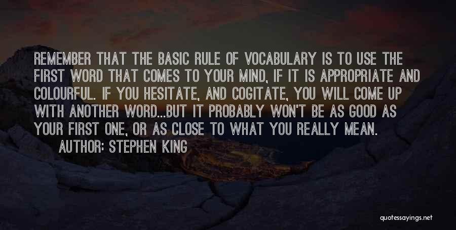 Stephen King Quotes: Remember That The Basic Rule Of Vocabulary Is To Use The First Word That Comes To Your Mind, If It
