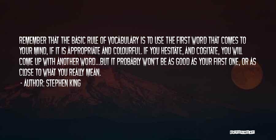 Stephen King Quotes: Remember That The Basic Rule Of Vocabulary Is To Use The First Word That Comes To Your Mind, If It