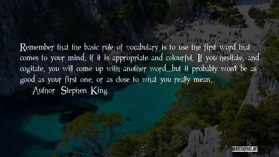Stephen King Quotes: Remember That The Basic Rule Of Vocabulary Is To Use The First Word That Comes To Your Mind, If It