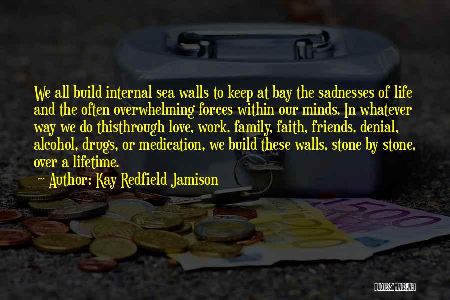 Kay Redfield Jamison Quotes: We All Build Internal Sea Walls To Keep At Bay The Sadnesses Of Life And The Often Overwhelming Forces Within