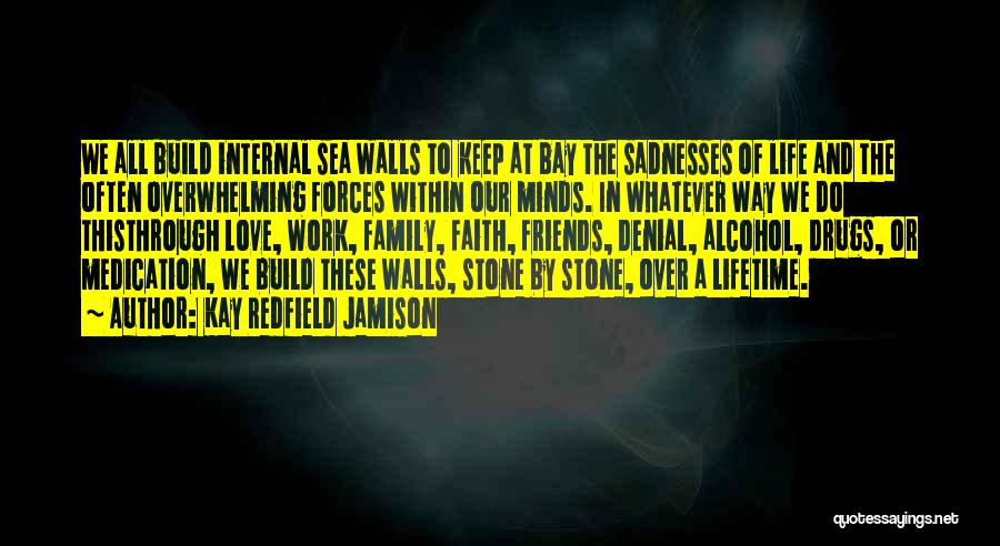 Kay Redfield Jamison Quotes: We All Build Internal Sea Walls To Keep At Bay The Sadnesses Of Life And The Often Overwhelming Forces Within