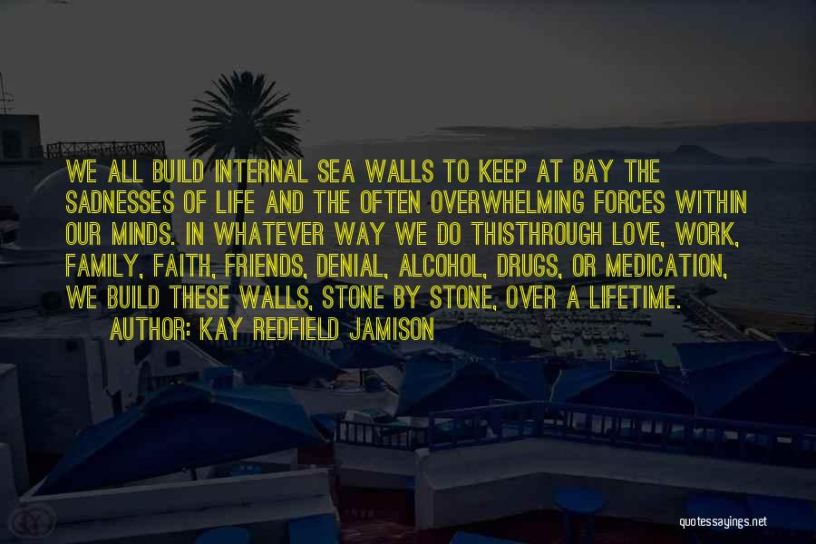 Kay Redfield Jamison Quotes: We All Build Internal Sea Walls To Keep At Bay The Sadnesses Of Life And The Often Overwhelming Forces Within