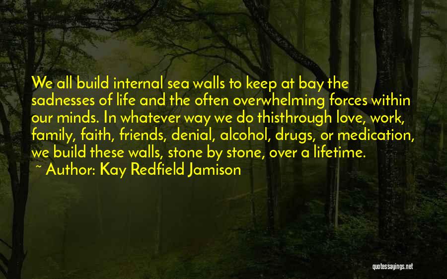 Kay Redfield Jamison Quotes: We All Build Internal Sea Walls To Keep At Bay The Sadnesses Of Life And The Often Overwhelming Forces Within