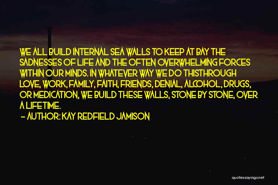 Kay Redfield Jamison Quotes: We All Build Internal Sea Walls To Keep At Bay The Sadnesses Of Life And The Often Overwhelming Forces Within