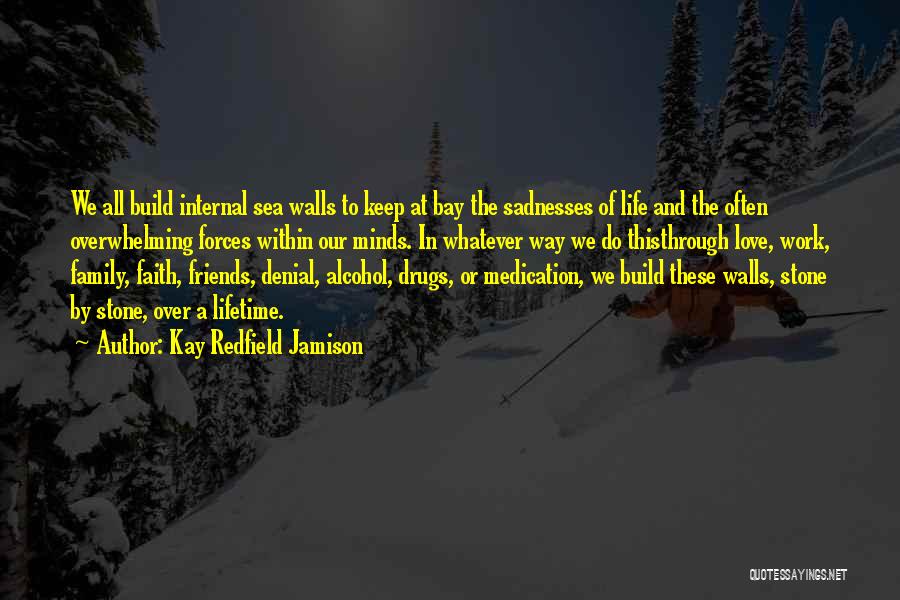 Kay Redfield Jamison Quotes: We All Build Internal Sea Walls To Keep At Bay The Sadnesses Of Life And The Often Overwhelming Forces Within