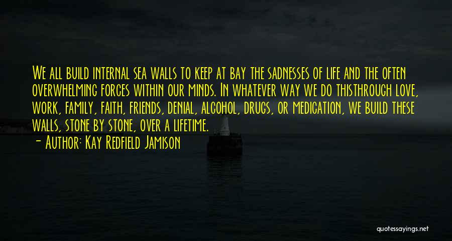 Kay Redfield Jamison Quotes: We All Build Internal Sea Walls To Keep At Bay The Sadnesses Of Life And The Often Overwhelming Forces Within