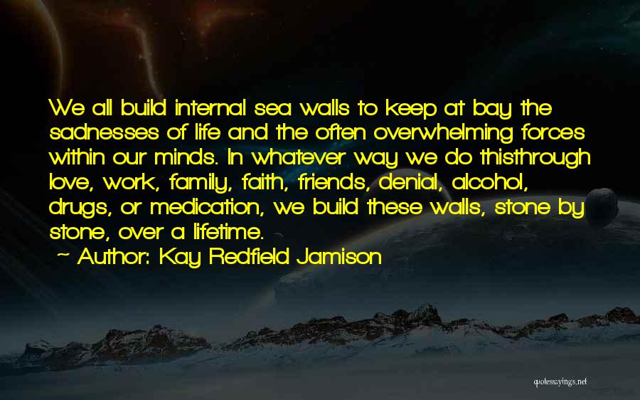 Kay Redfield Jamison Quotes: We All Build Internal Sea Walls To Keep At Bay The Sadnesses Of Life And The Often Overwhelming Forces Within