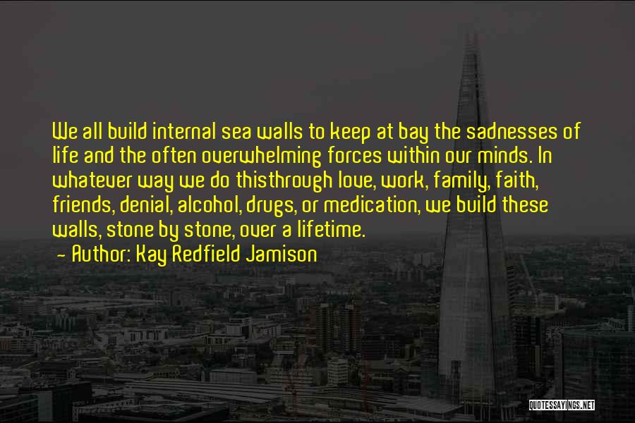 Kay Redfield Jamison Quotes: We All Build Internal Sea Walls To Keep At Bay The Sadnesses Of Life And The Often Overwhelming Forces Within