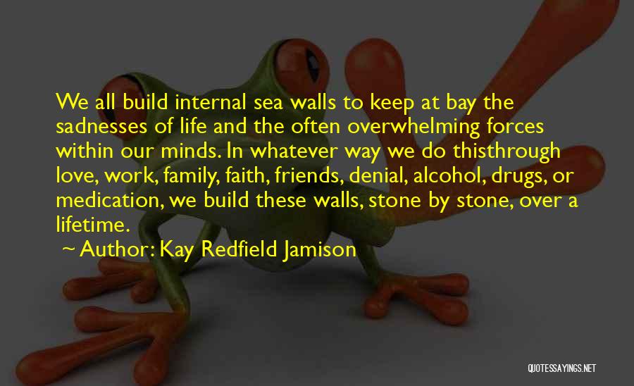 Kay Redfield Jamison Quotes: We All Build Internal Sea Walls To Keep At Bay The Sadnesses Of Life And The Often Overwhelming Forces Within