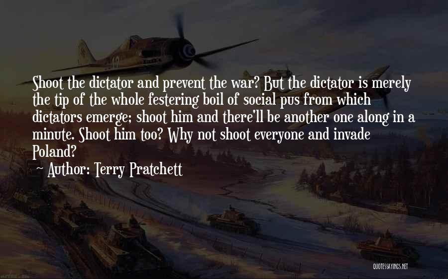 Terry Pratchett Quotes: Shoot The Dictator And Prevent The War? But The Dictator Is Merely The Tip Of The Whole Festering Boil Of