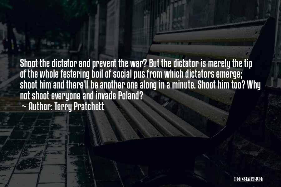 Terry Pratchett Quotes: Shoot The Dictator And Prevent The War? But The Dictator Is Merely The Tip Of The Whole Festering Boil Of