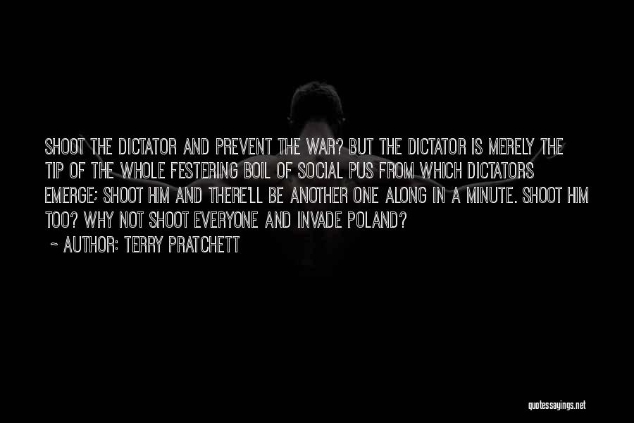 Terry Pratchett Quotes: Shoot The Dictator And Prevent The War? But The Dictator Is Merely The Tip Of The Whole Festering Boil Of