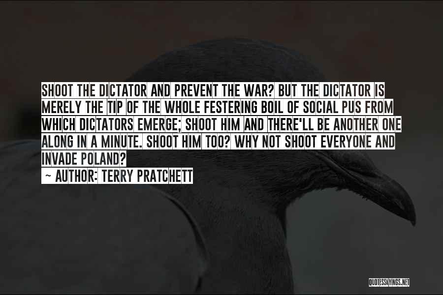 Terry Pratchett Quotes: Shoot The Dictator And Prevent The War? But The Dictator Is Merely The Tip Of The Whole Festering Boil Of