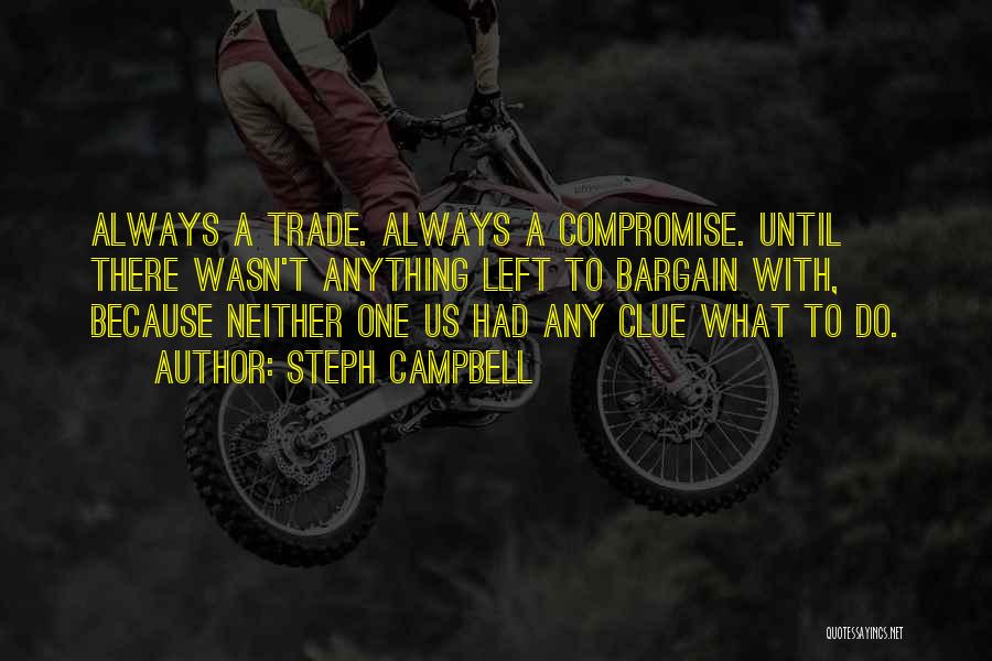 Steph Campbell Quotes: Always A Trade. Always A Compromise. Until There Wasn't Anything Left To Bargain With, Because Neither One Us Had Any