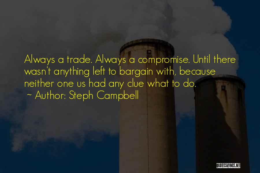 Steph Campbell Quotes: Always A Trade. Always A Compromise. Until There Wasn't Anything Left To Bargain With, Because Neither One Us Had Any