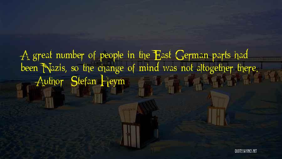 Stefan Heym Quotes: A Great Number Of People In The East German Parts Had Been Nazis, So The Change Of Mind Was Not