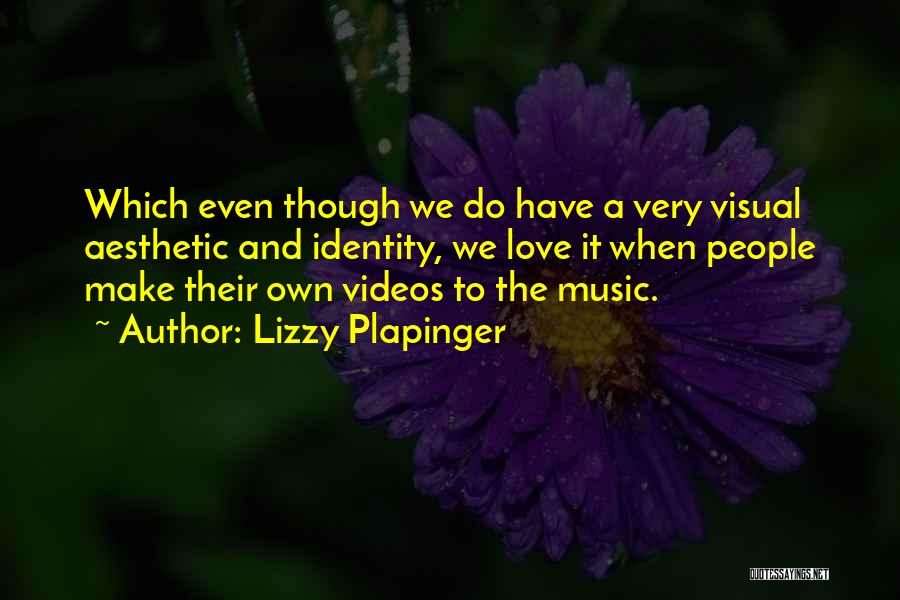 Lizzy Plapinger Quotes: Which Even Though We Do Have A Very Visual Aesthetic And Identity, We Love It When People Make Their Own