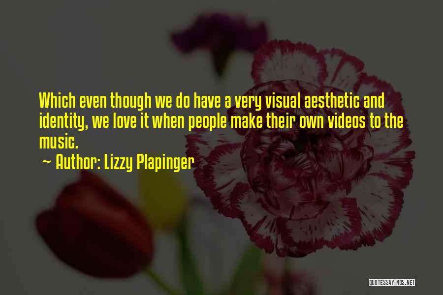 Lizzy Plapinger Quotes: Which Even Though We Do Have A Very Visual Aesthetic And Identity, We Love It When People Make Their Own