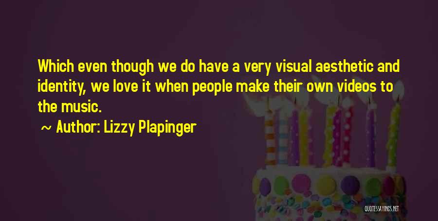 Lizzy Plapinger Quotes: Which Even Though We Do Have A Very Visual Aesthetic And Identity, We Love It When People Make Their Own