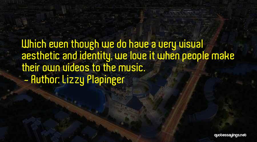 Lizzy Plapinger Quotes: Which Even Though We Do Have A Very Visual Aesthetic And Identity, We Love It When People Make Their Own