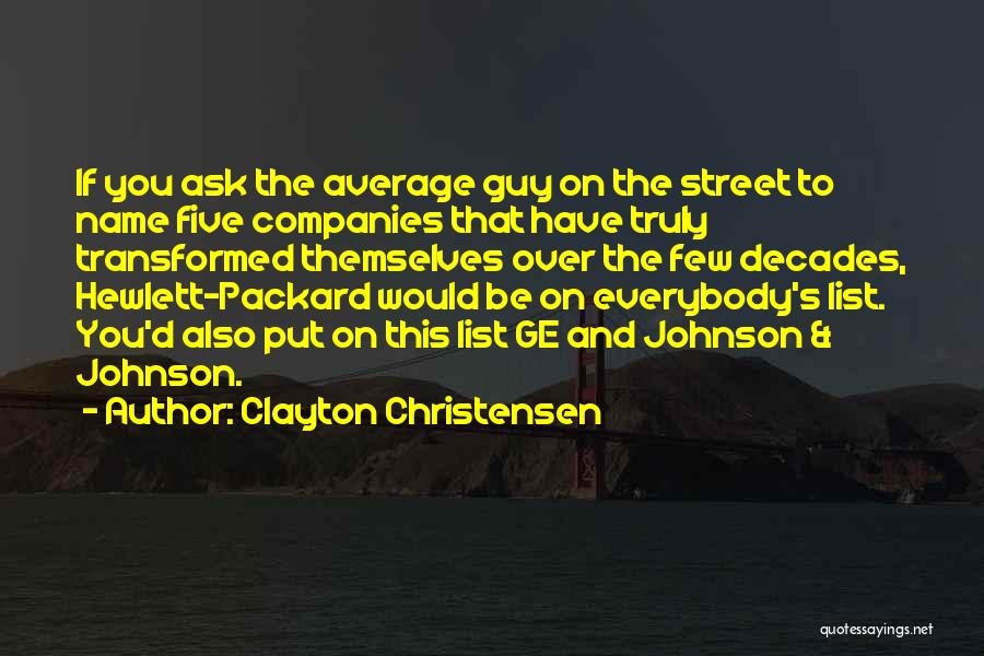 Clayton Christensen Quotes: If You Ask The Average Guy On The Street To Name Five Companies That Have Truly Transformed Themselves Over The