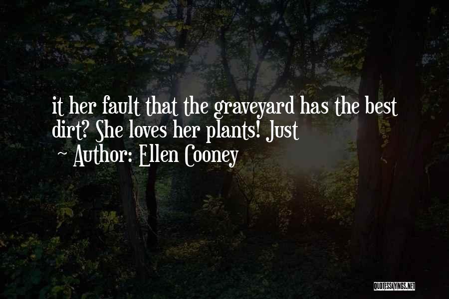 Ellen Cooney Quotes: It Her Fault That The Graveyard Has The Best Dirt? She Loves Her Plants! Just