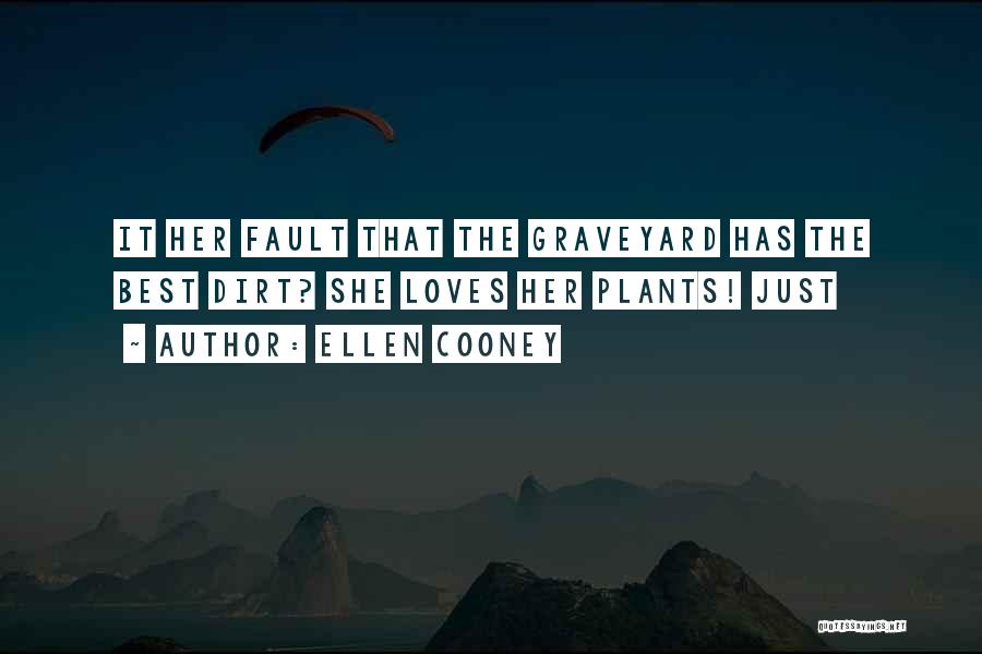 Ellen Cooney Quotes: It Her Fault That The Graveyard Has The Best Dirt? She Loves Her Plants! Just