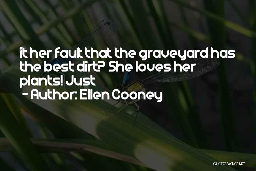 Ellen Cooney Quotes: It Her Fault That The Graveyard Has The Best Dirt? She Loves Her Plants! Just