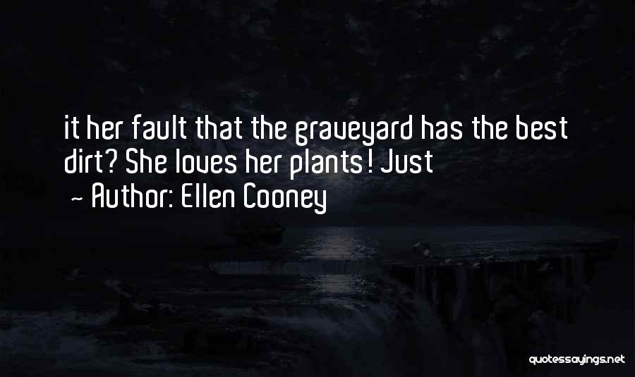 Ellen Cooney Quotes: It Her Fault That The Graveyard Has The Best Dirt? She Loves Her Plants! Just