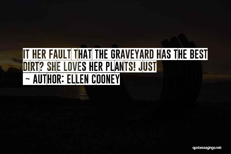 Ellen Cooney Quotes: It Her Fault That The Graveyard Has The Best Dirt? She Loves Her Plants! Just