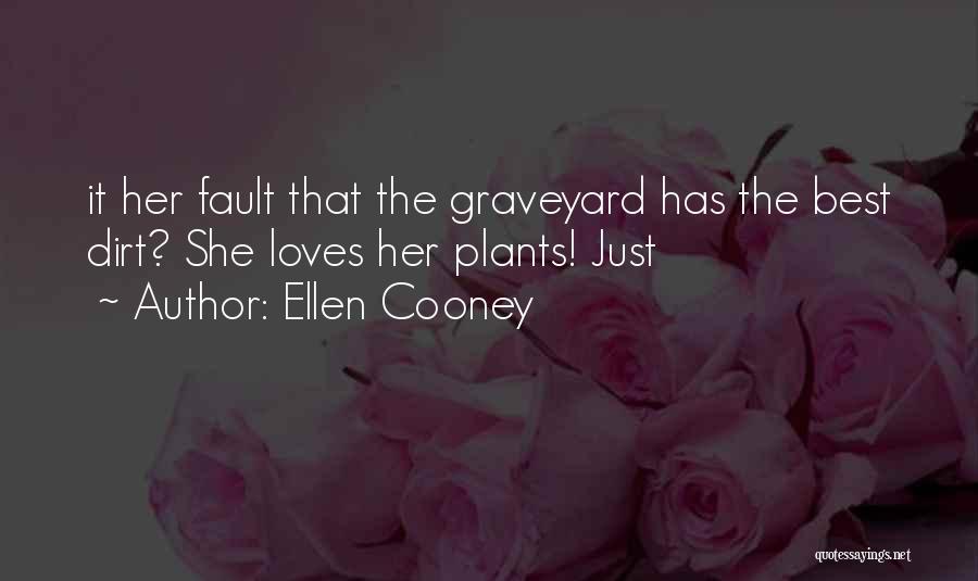 Ellen Cooney Quotes: It Her Fault That The Graveyard Has The Best Dirt? She Loves Her Plants! Just