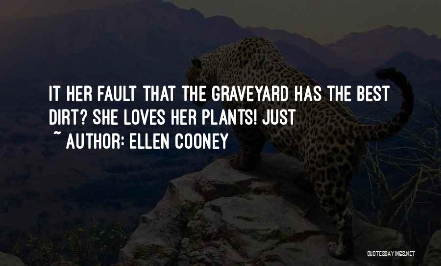 Ellen Cooney Quotes: It Her Fault That The Graveyard Has The Best Dirt? She Loves Her Plants! Just