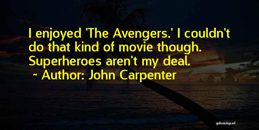 John Carpenter Quotes: I Enjoyed 'the Avengers.' I Couldn't Do That Kind Of Movie Though. Superheroes Aren't My Deal.