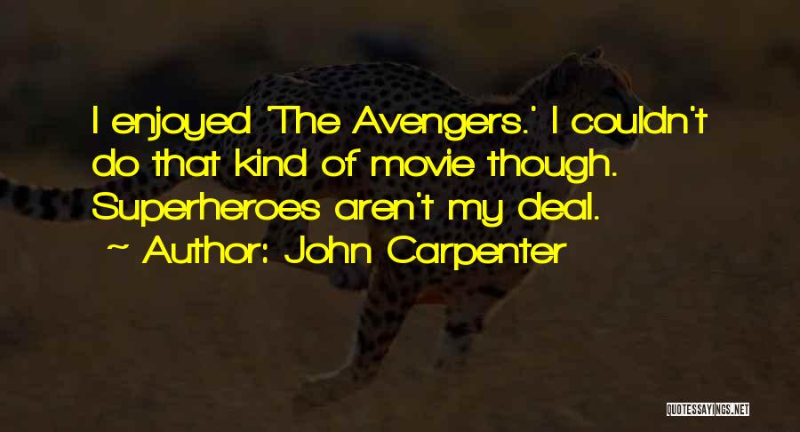 John Carpenter Quotes: I Enjoyed 'the Avengers.' I Couldn't Do That Kind Of Movie Though. Superheroes Aren't My Deal.