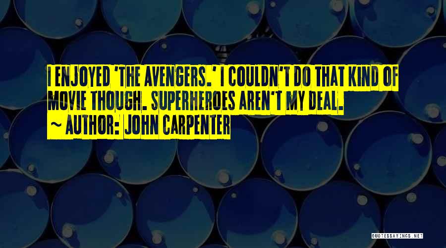 John Carpenter Quotes: I Enjoyed 'the Avengers.' I Couldn't Do That Kind Of Movie Though. Superheroes Aren't My Deal.