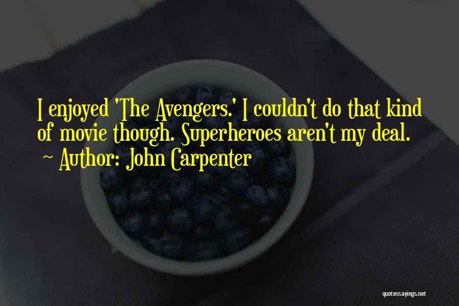 John Carpenter Quotes: I Enjoyed 'the Avengers.' I Couldn't Do That Kind Of Movie Though. Superheroes Aren't My Deal.