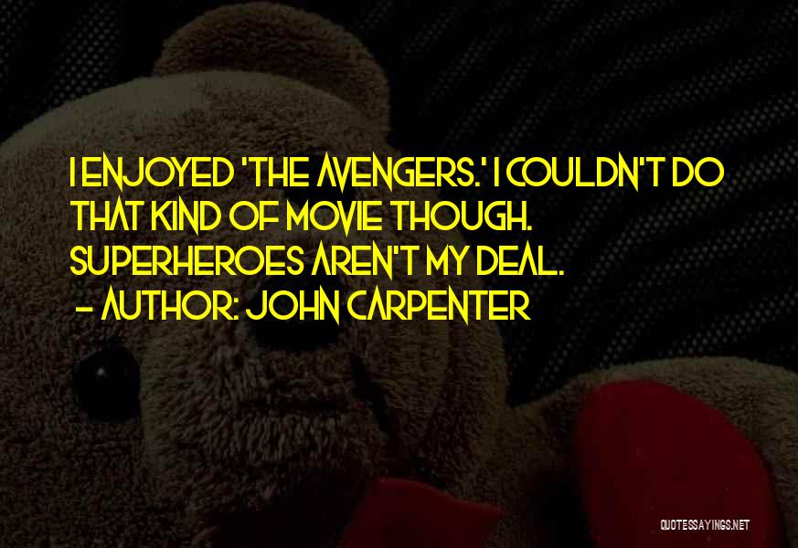 John Carpenter Quotes: I Enjoyed 'the Avengers.' I Couldn't Do That Kind Of Movie Though. Superheroes Aren't My Deal.