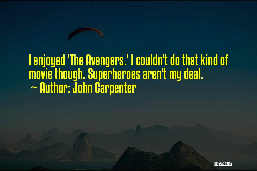 John Carpenter Quotes: I Enjoyed 'the Avengers.' I Couldn't Do That Kind Of Movie Though. Superheroes Aren't My Deal.