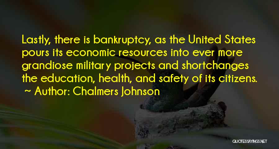 Chalmers Johnson Quotes: Lastly, There Is Bankruptcy, As The United States Pours Its Economic Resources Into Ever More Grandiose Military Projects And Shortchanges