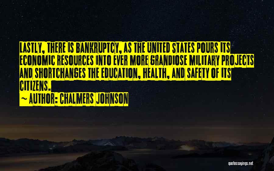 Chalmers Johnson Quotes: Lastly, There Is Bankruptcy, As The United States Pours Its Economic Resources Into Ever More Grandiose Military Projects And Shortchanges