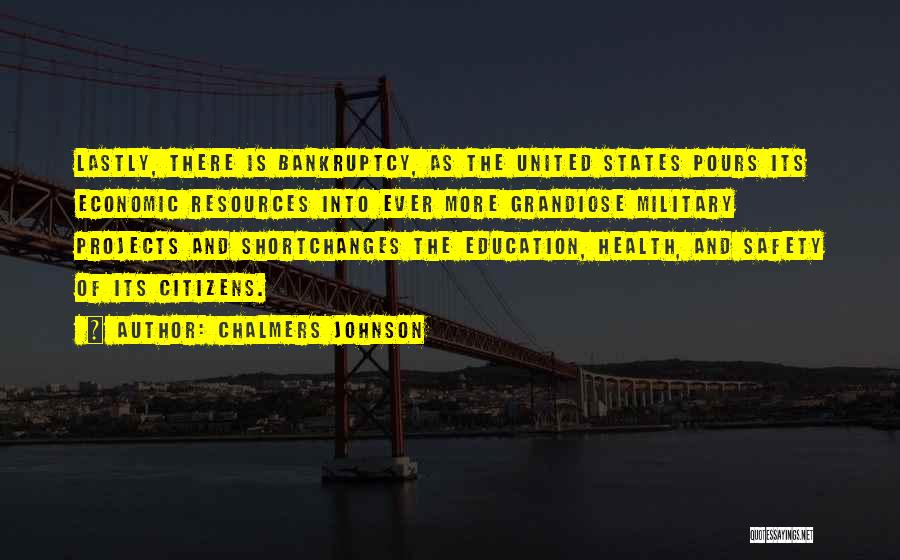 Chalmers Johnson Quotes: Lastly, There Is Bankruptcy, As The United States Pours Its Economic Resources Into Ever More Grandiose Military Projects And Shortchanges