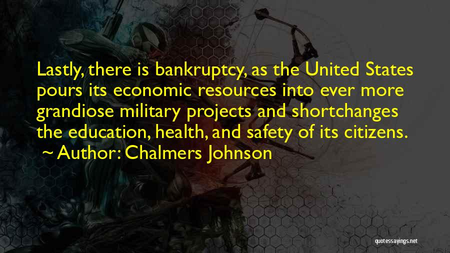 Chalmers Johnson Quotes: Lastly, There Is Bankruptcy, As The United States Pours Its Economic Resources Into Ever More Grandiose Military Projects And Shortchanges