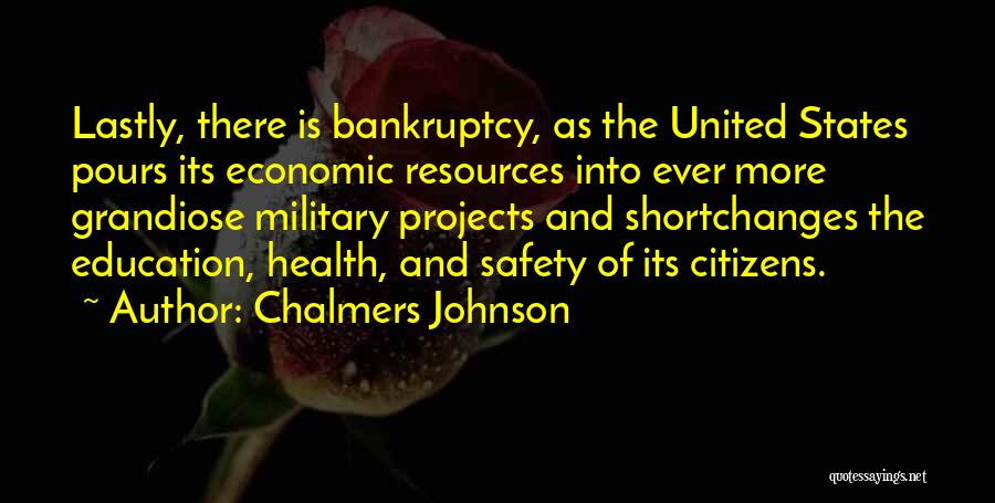 Chalmers Johnson Quotes: Lastly, There Is Bankruptcy, As The United States Pours Its Economic Resources Into Ever More Grandiose Military Projects And Shortchanges